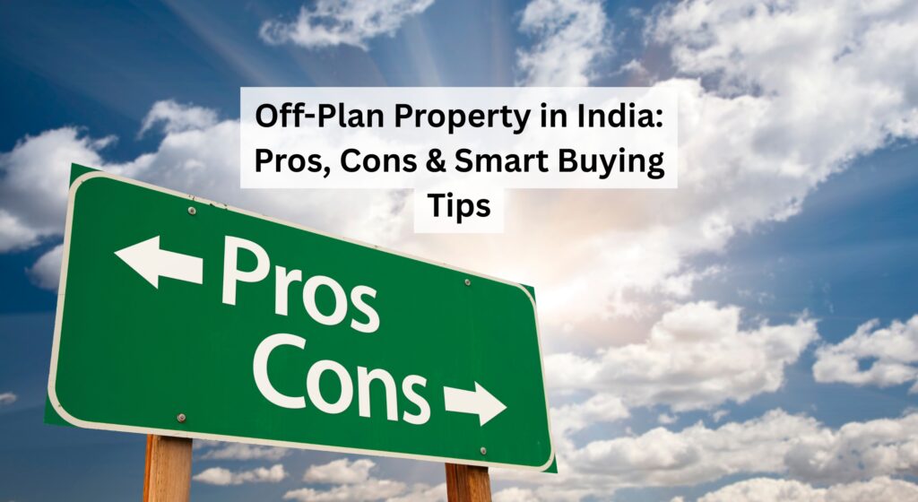 Off-Plan Property in India: Pros, Cons & Smart Buying Tips