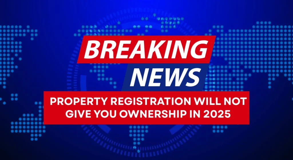 Property Registration Will Not Give You Ownership in 2025